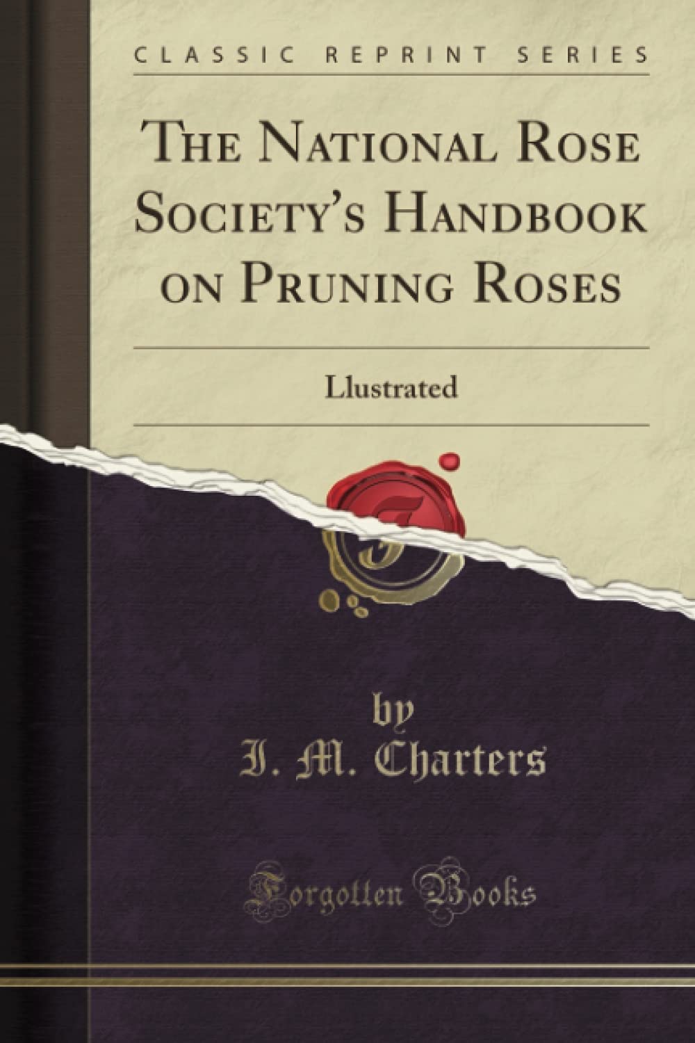 The National Rose Society's Illustrated Handbook on Pruning Roses - Classic Reprint | Essential Guide for Gardeners & Rose Enthusiasts | Perfect for Home Gardens, Landscaping & Rose Care