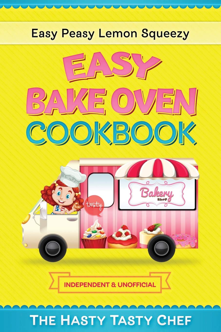 Easy Bake Oven Cookbook: 50 Simple & Delicious Recipes for Kids - Fun Baking Ideas for Birthday Parties, Family Bonding & Holiday Treats