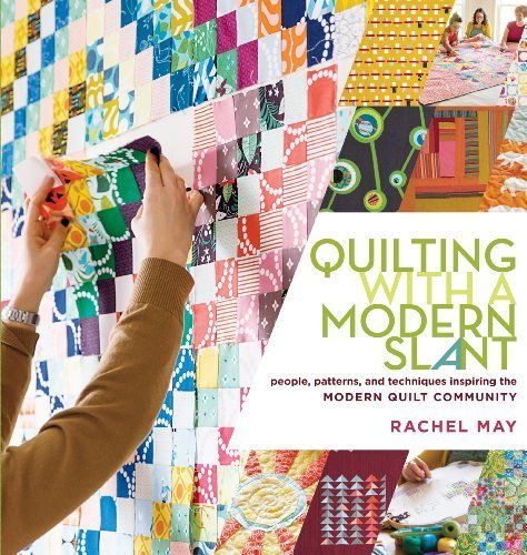 Quilting with a Modern Slant: People, Patterns & Techniques for Modern Quilt Community by Rachel May (2014) - Paperback | Contemporary Quilting Guide for Beginners & Experts | Perfect for Home Decor, DIY Projects & Creative Gifts