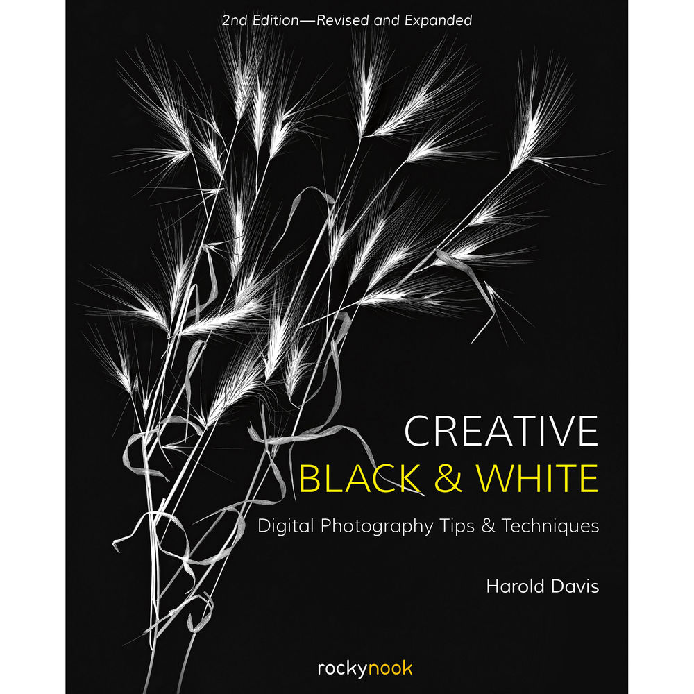 Harold Davis Creative Black & White Photography Book (2nd Edition) - Digital Photography Tips & Techniques for Stunning Monochrome Images - Perfect for Landscape, Portrait & Fine Art Photography