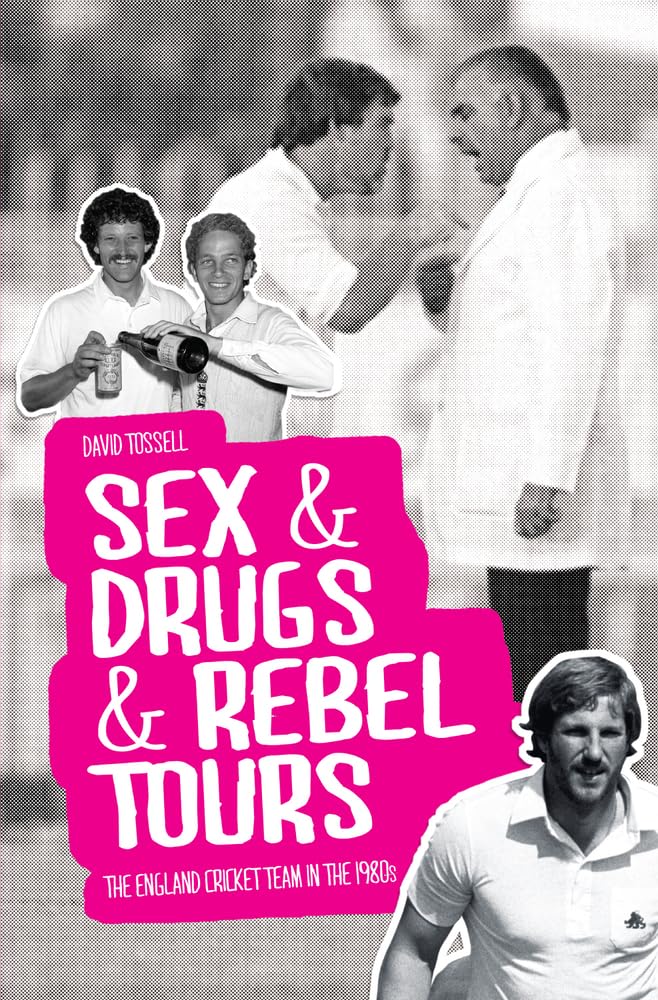 Sex, Drugs & Rebel Tours: England Cricket Team in the 1980s - History Book for Sports Fans & Cricket Enthusiasts