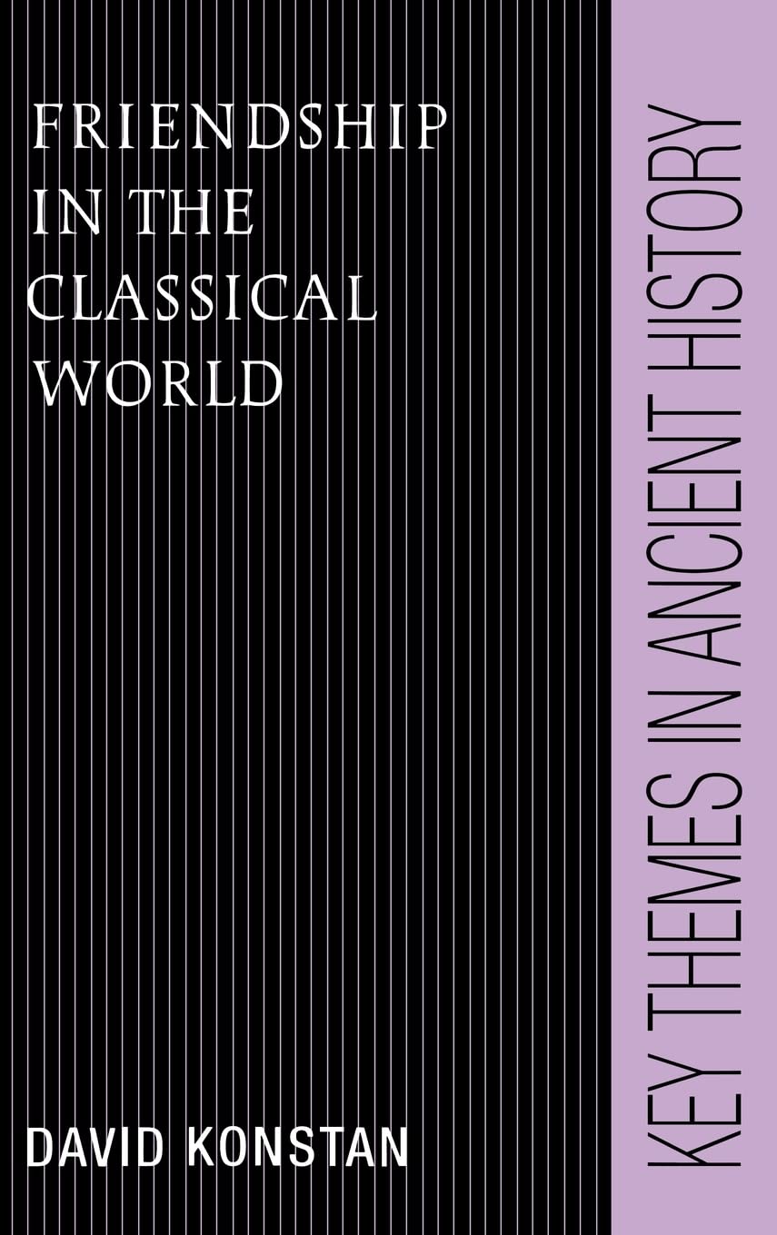 Friendship in the Classical World: Exploring Key Themes in Ancient History - Perfect for History Students, Scholars & Ancient Civilization Enthusiasts