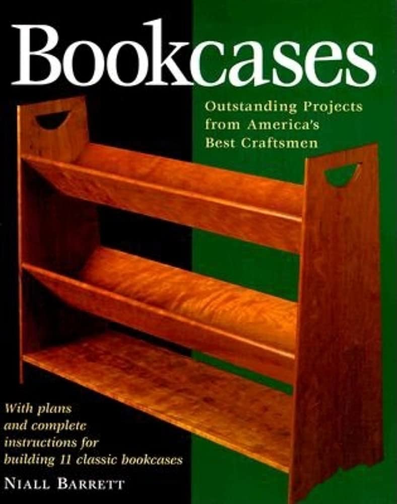 Bookcases: Eleven Outstanding Projects by America's Best Craftsmen - Step-By-Step Furniture Guide for Home Office & Living Room Organization