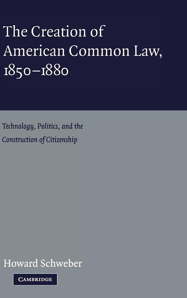 The Creation of American Common Law, 1850-1880: Technology, Politics & Citizenship Development | Legal History Book for Scholars & Students