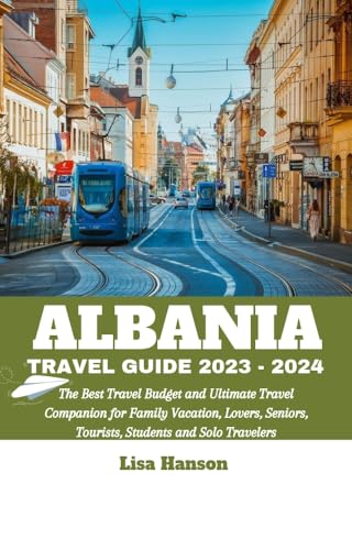 Albania Travel Guide 2023-2024: Ultimate Budget Travel Book for Family Vacations, Romantic Getaways, Senior Tours & Solo Adventures - Best Travel Companion for Tourists & Students (Perfect for Balkan Trips & Backpacking)