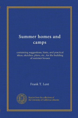 Summer Homes & Camps: Building Ideas, Plans & Tips for DIY Cabins, Cottages & Retreats – Perfect for Vacation Getaways & Backyard Escapes