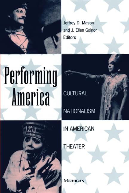Performing America: Cultural Nationalism in American Theater - Theater Theory, Text & Performance Book for Drama Studies & Cultural Analysis | Perfect for Theater Students, Scholars & Performers