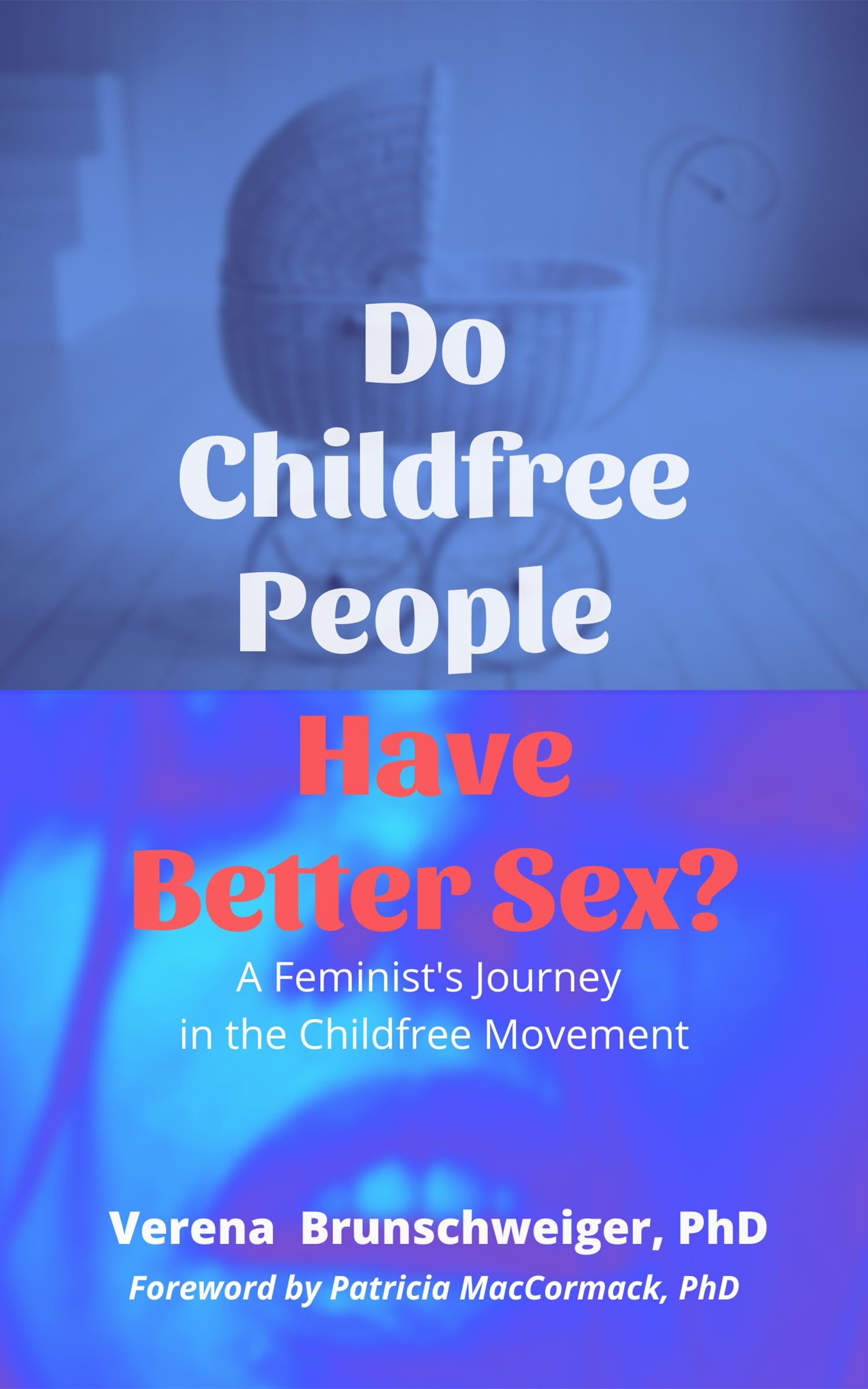 Do Childfree People Have Better Sex? A Feminist's Journey in the Childfree Movement - Exploring Relationships & Lifestyle Choices for Modern Women