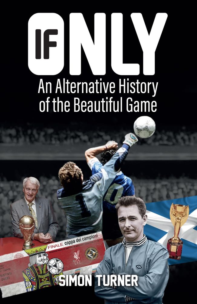 If Only: An Alternative History of Soccer - Explore the Fascinating What-Ifs of Football's Greatest Moments | Perfect for Soccer Fans & History Buffs