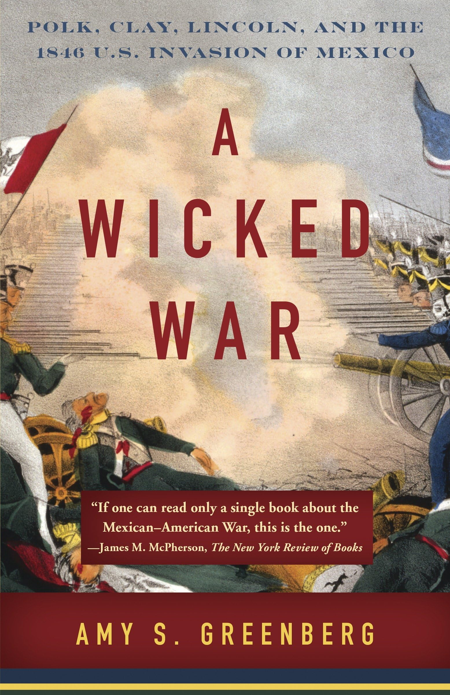 A Wicked War: Polk, Clay, Lincoln, and the 1846 U.S. Invasion of Mexico - Historical Book on US-Mexico War for History Buffs & Students