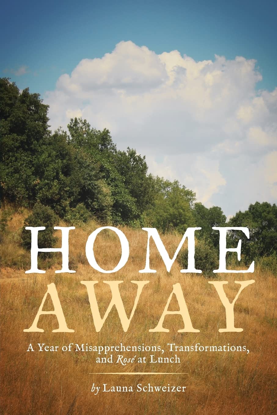 Home Away: A Year of Transformation, Misunderstandings, and Rosé at Lunch - A Memoir of Expat Life, Travel Adventures & Cultural Insights | Perfect for Book Clubs, Travel Enthusiasts & Wine Lovers