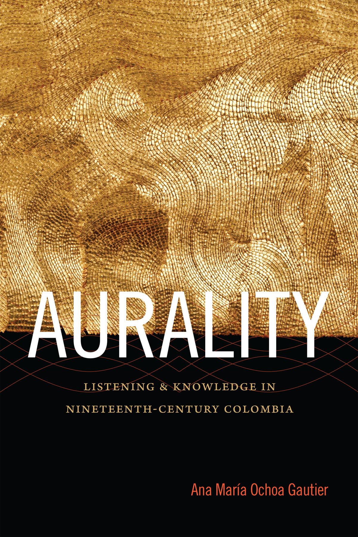 Aurality: Listening and Knowledge in 19th-Century Colombia - Historical Study of Sound & Culture | Academic Research, Latin American History Books