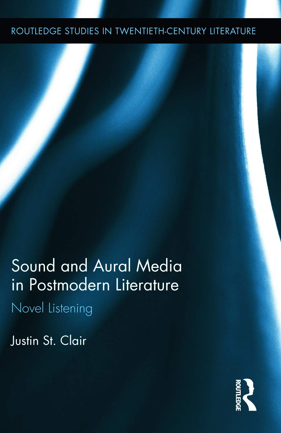 Sound and Aural Media in Postmodern Literature: Novel Listening - Routledge Studies in 20th Century Literature | Academic Research for Literary Scholars & Students