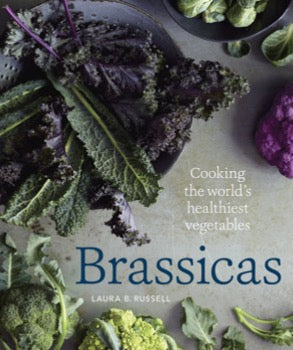Brassicas: How to Cook the World's Healthiest Vegetables - Recipes & Tips for Healthy Meals