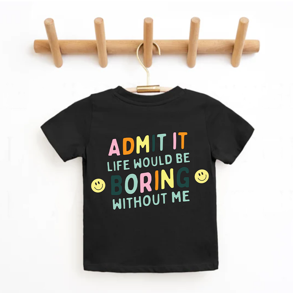 Funny Kids T-Shirt with 'Admit It Life Would Be Boring Without Me' Back Logo - Cute Graphic Tees for Boys & Girls - Perfect for Birthdays, School, and Playdates