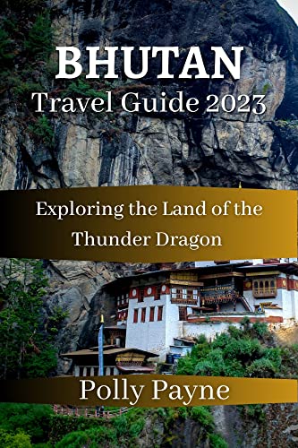 Bhutan Travel Guide 2023: Discover the Land of the Thunder Dragon - Best Attractions, Culture & Trekking Routes | Perfect for Adventure Seekers & Cultural Explorers
