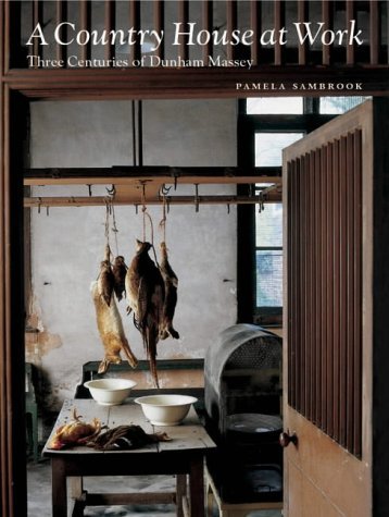 A Country House at Work: Three Centuries of Dunham Massey - Historical English Estate Guide & Architecture Book for History Enthusiasts, Perfect for Research, Travel Planning, and Home Decor Inspiration