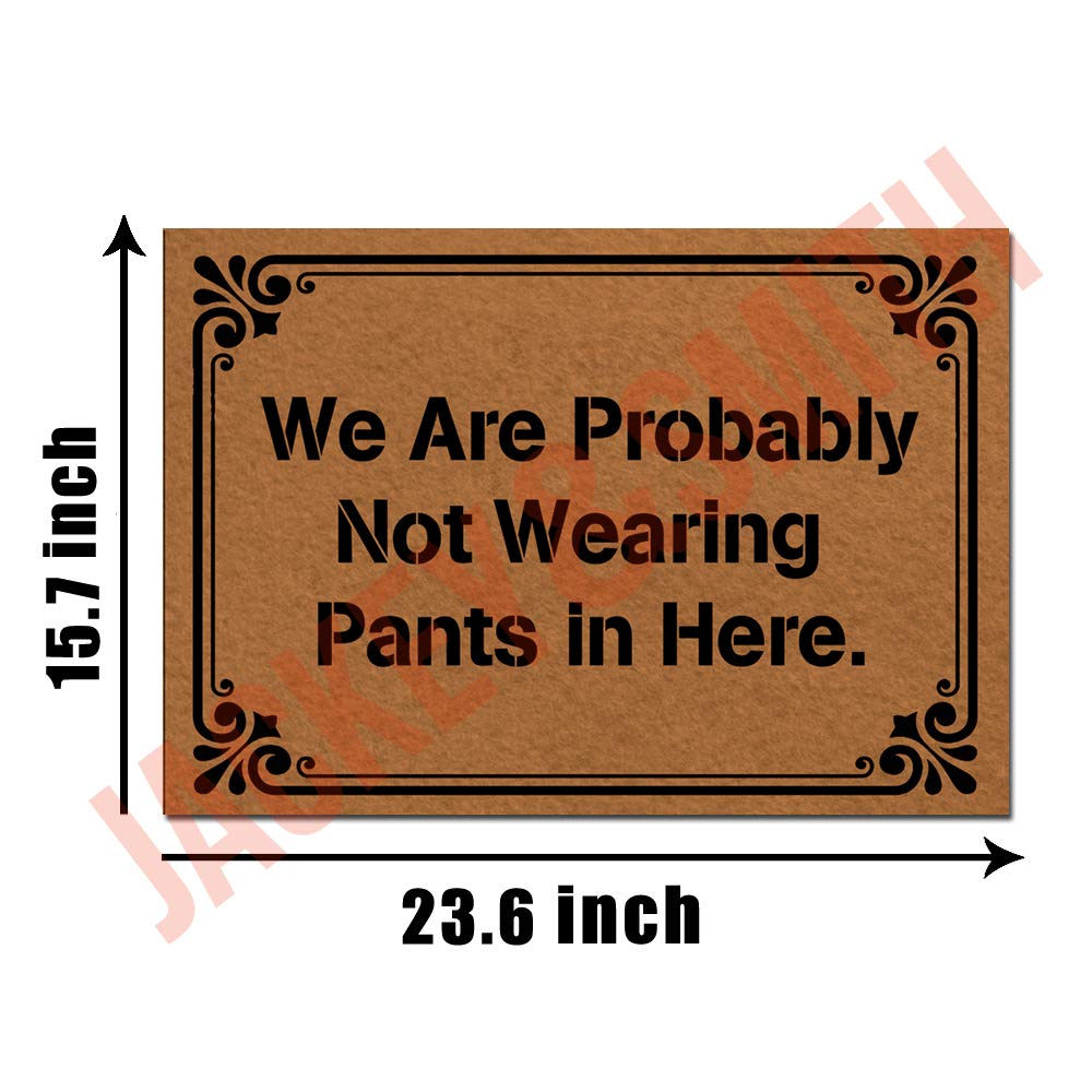 Jackey&Smith Funny Welcome Doormat - 'We're Probably Not Wearing Pants' Non-Slip Entryway Rug for Front Door, Outdoor & Balcony - 23.6x15.7 Inch Felt Fabric Mat - Perfect for Home, Apartment & Office Entrance Decor