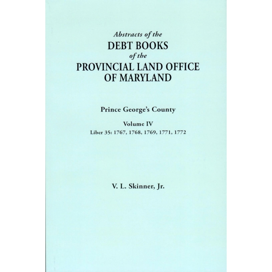 Abstracts of the Debt Books of the Provincial Land Office of Maryland, Prince George's County, Volume IV | Historical Land Records & Genealogy Research | Perfect for Historians, Genealogists & Maryland History Enthusiasts