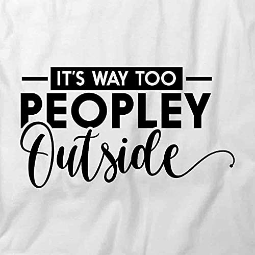 Funny 'It's Way Too Peopley Outside' Graphic T-Shirt | Printed Cotton Tee for Men & Women | White Casual Shirt for Social Anxiety, Introvert Humor, and Outdoor Activities