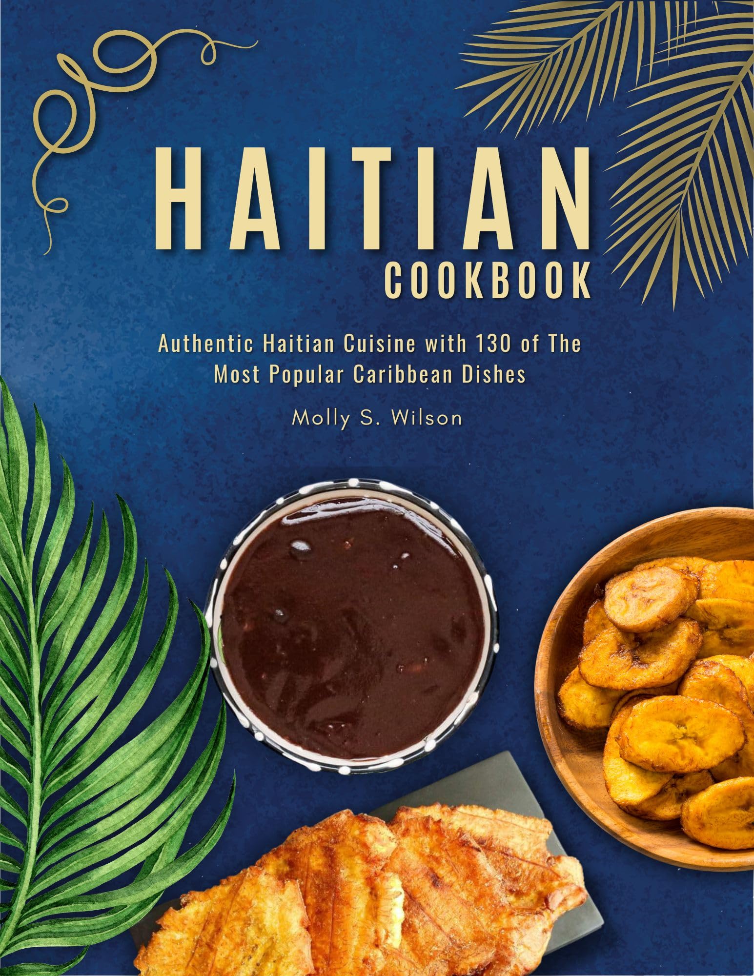 Authentic Haitian Cookbook: 130 Most Popular Caribbean Dishes & Traditional Recipes | Haitian Cuisine for Home Cooking, Cultural Meals & Caribbean Food Lovers