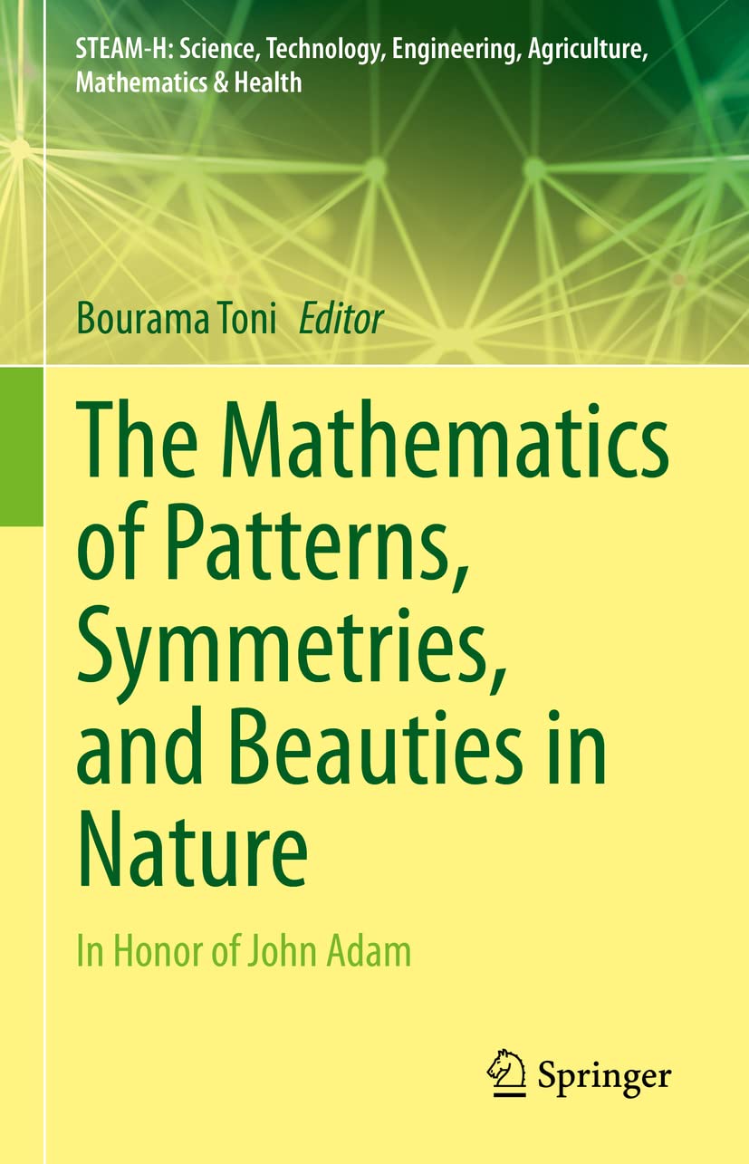 Mathematics of Patterns, Symmetries, and Natural Beauty: Honoring John Adam | STEAM-H Science Book | Perfect for STEM Educators & Nature Enthusiasts