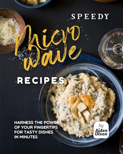 Quick & Easy Microwave Recipes: Delicious Meals in Minutes - Perfect for Busy Weeknights & College Dorm Cooking
