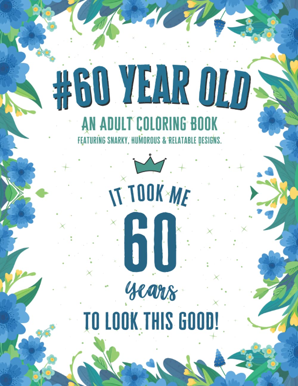 60th Birthday Coloring Book for Adults - Funny & Snarky Humorous Designs for Stress Relief - Perfect Gift for 60 Year Old Men & Women - Relaxing Activity for Retirement, Birthday Parties & Senior Hobbies