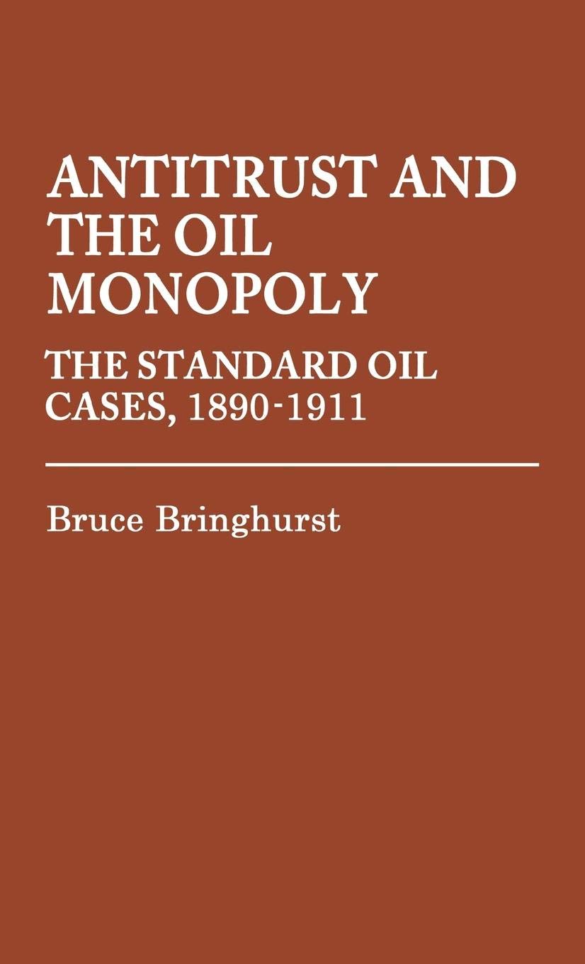 Antitrust Law & Oil Monopoly History: Standard Oil Cases 1890-1911 - Legal Studies Book for Business Historians & Law Students