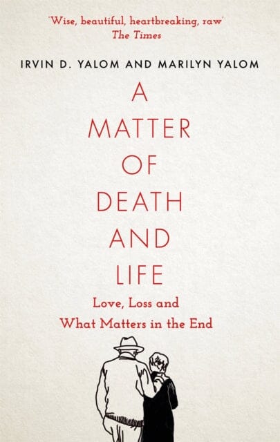 A Matter of Death and Life: Love, Loss and What Matters in the End by Irvin Yalom - Exploring Existential Psychology for Personal Growth and Meaningful Relationships