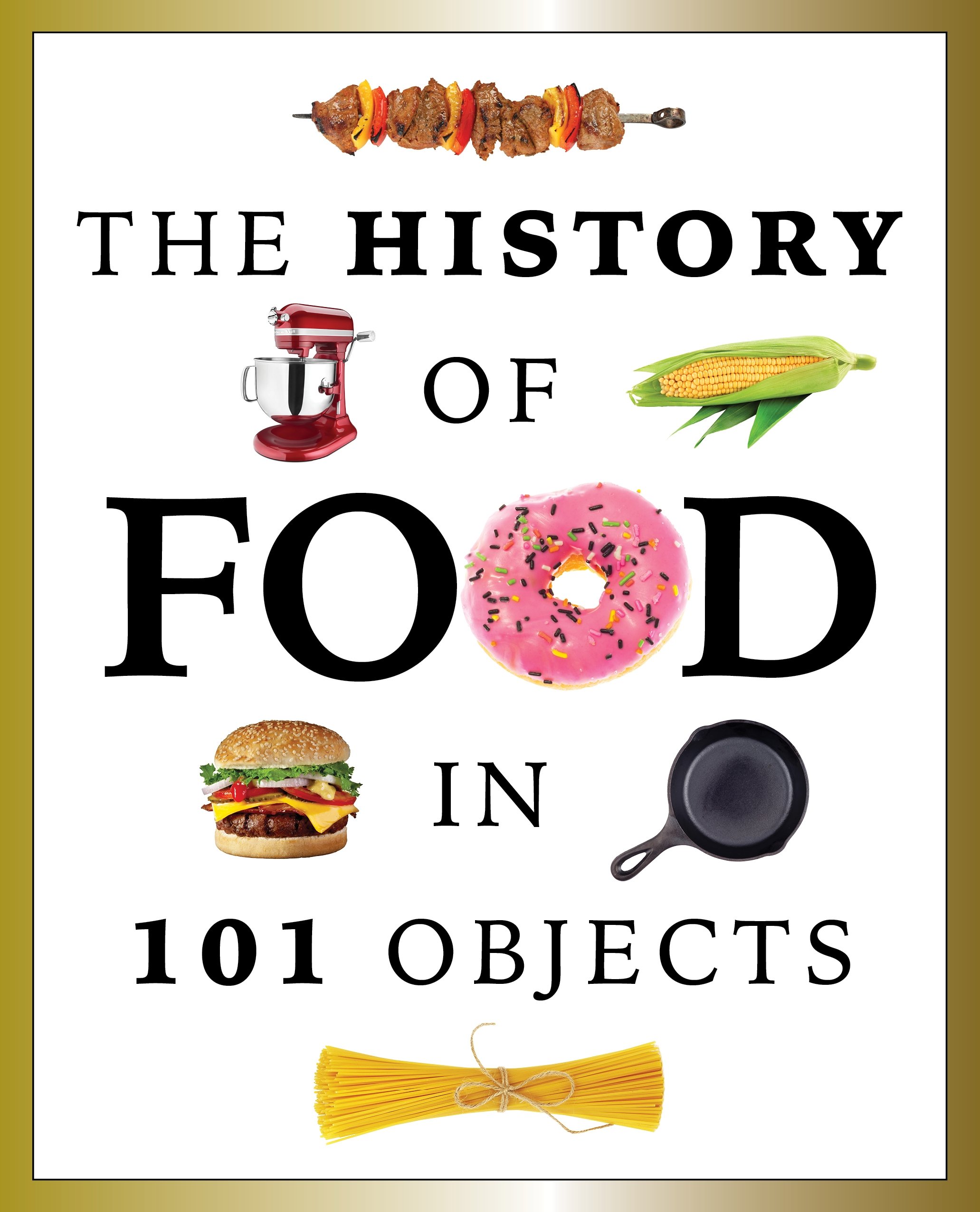 The History of Food in 101 Objects - Culinary Evolution Through Artifacts | Perfect for Food Historians, Educators & Culture Enthusiasts