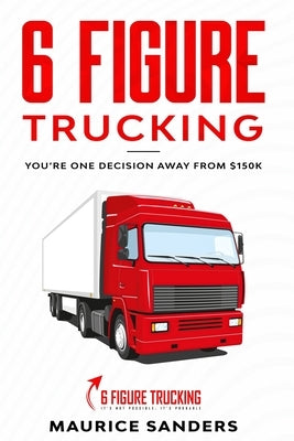 6 Figure Trucking Business Guide - Start & Grow Your Profitable Trucking Company | Step-by-Step Strategies for Success in the US Logistics Industry