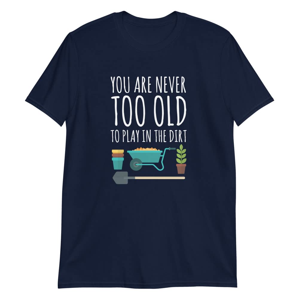 Funny Gardening T-Shirt - 'You Are Never Too Old to Play in The Dirt' - Cute Garden Shirt for Men & Women - Perfect Gardener Gift for Outdoor Enthusiasts - Ideal for Planting, Weeding & Outdoor Activities