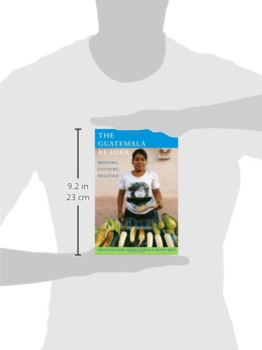 The Guatemala Reader: History, Culture & Politics - Comprehensive Guide to Guatemalan Society | Latin American Studies | Perfect for Students, Researchers & Travelers