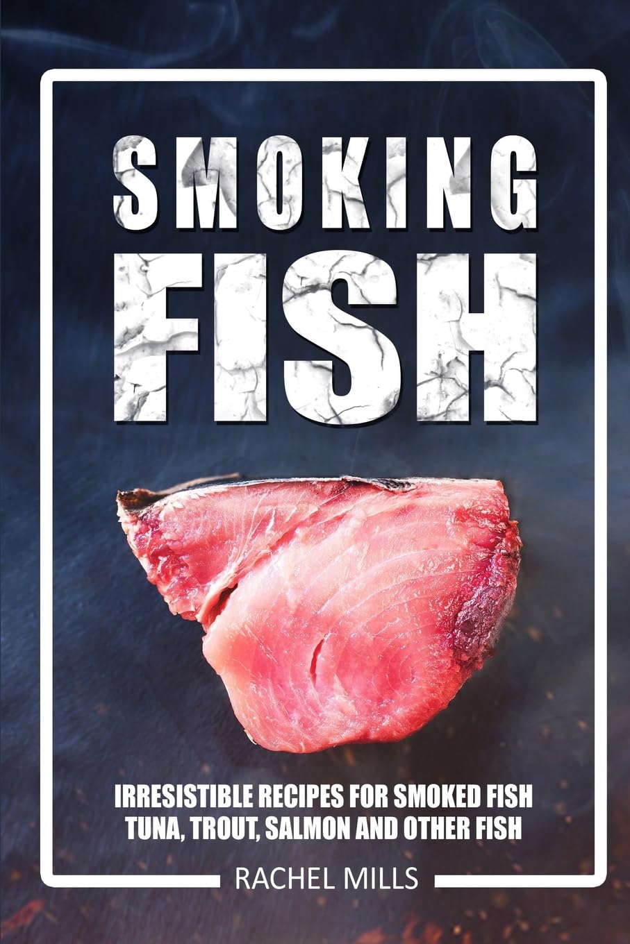 Smoked Fish Recipes: Delicious Smoked Tuna, Trout, Salmon & More | Easy Homemade Smoking Guide for BBQ, Camping & Outdoor Cooking