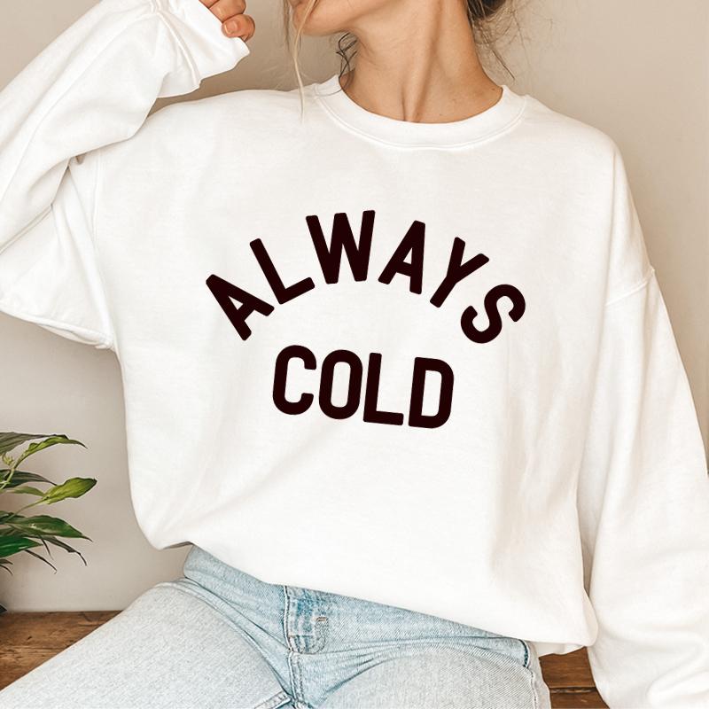 Always Cold Sweatshirt - Cozy Fleece Pullover for Women & Men | Perfect for Winter, Fall & Casual Wear