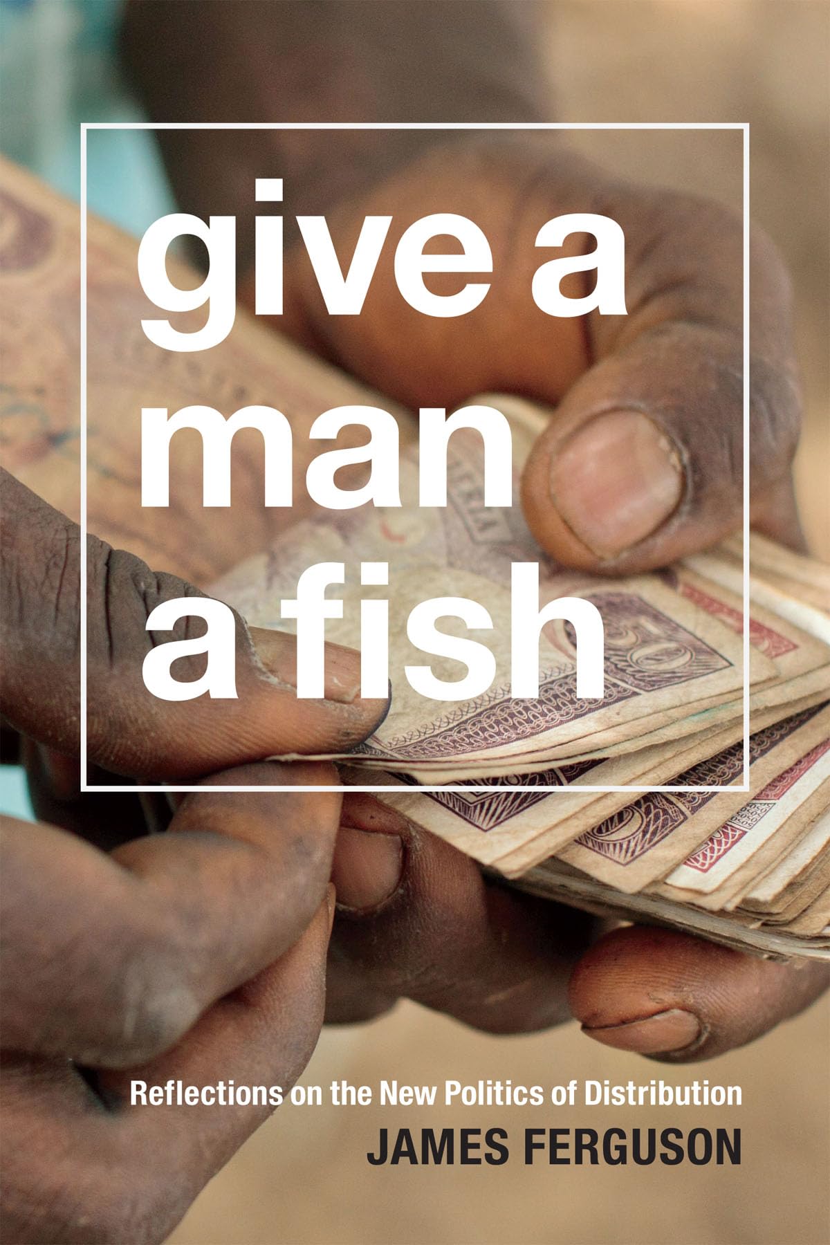 Give a Man a Fish: Reflections on the New Politics of Distribution - Lewis Henry Morgan Lectures | Political Science Book on Economic Redistribution | Perfect for Students & Researchers
