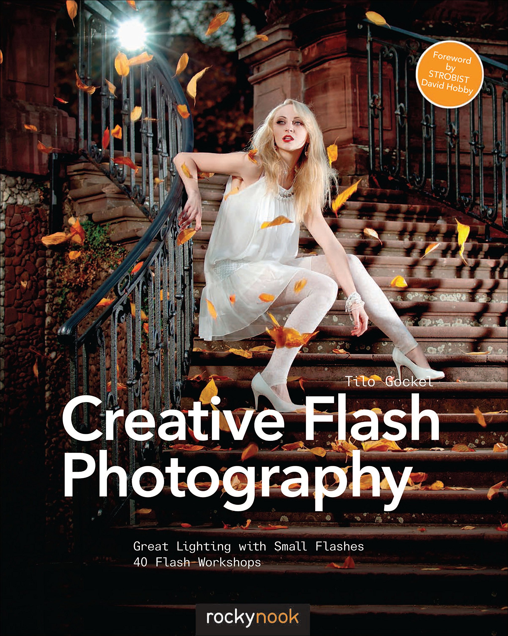 Creative Flash Photography: 40 Small Flash Lighting Workshops for Stunning Portraits, Product Shots & Events – Perfect for Studio, Outdoor & Indoor Photography