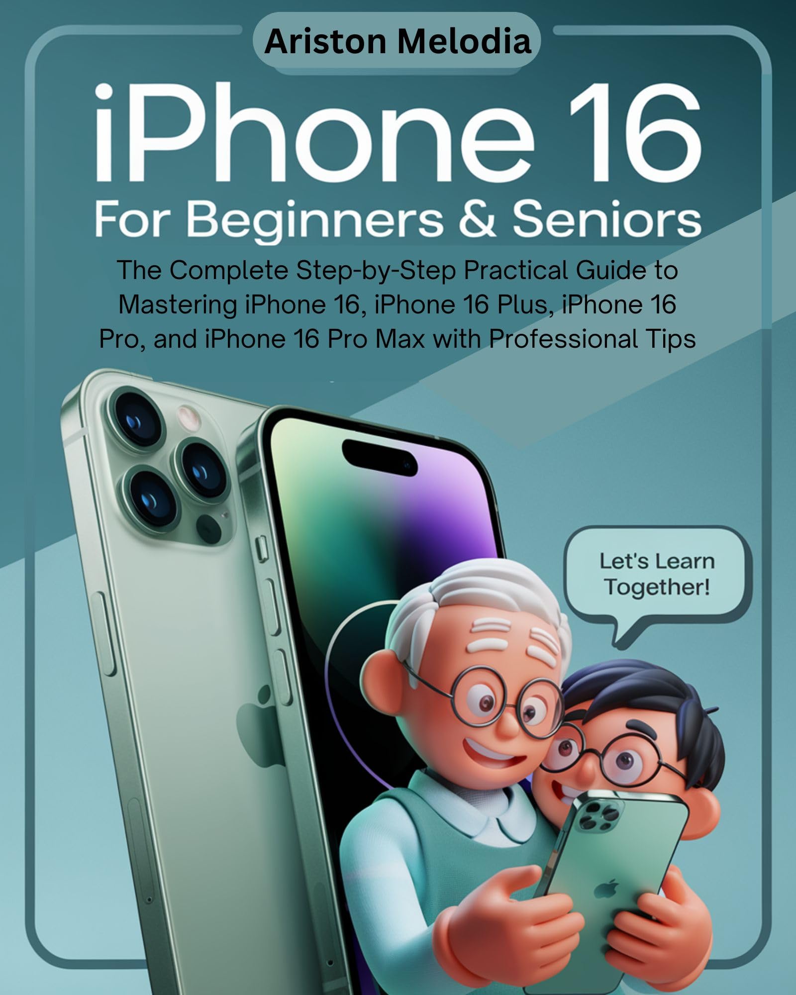 iPhone 16 User Guide: Complete Step-by-Step Tutorial for Beginners & Seniors - Master iPhone 16, 16 Plus, 16 Pro & 16 Pro Max with Expert Tips | Perfect for Learning, Daily Use & Tech Support