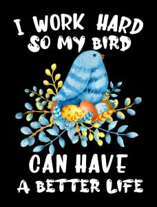 I Work Hard So My Bird Can Have a Better Life