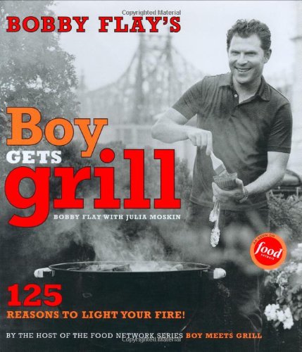 Bobby Flay's Boy Gets Grill Cookbook: 125 Delicious BBQ & Grilling Recipes for Outdoor Cooking & Backyard Parties