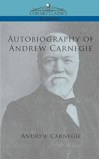 Autobiography of Andrew Carnegie - Inspirational Life Story of the Steel Tycoon | Business & Leadership Motivation | Perfect for Entrepreneurs & History Enthusiasts