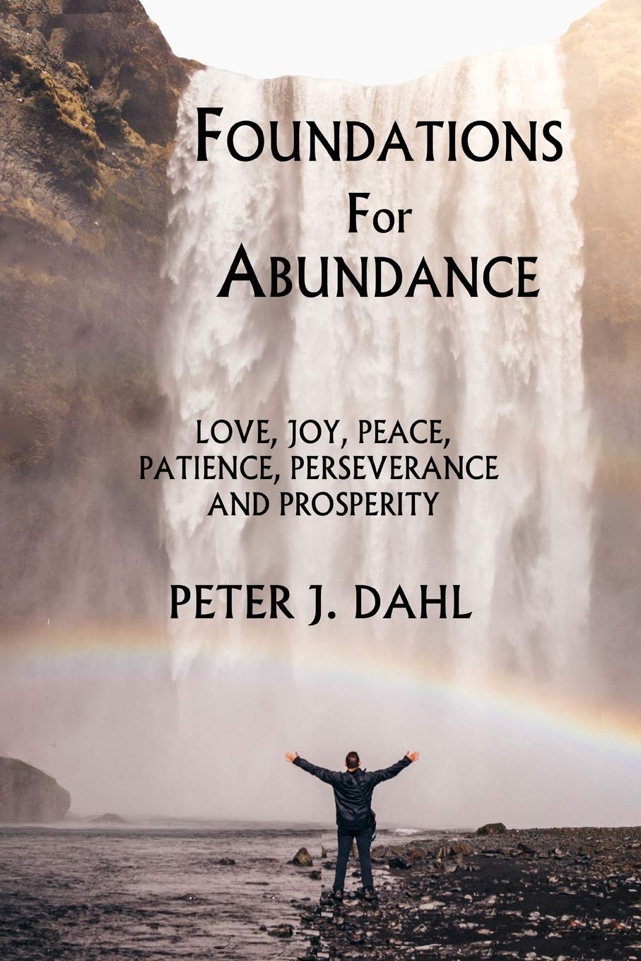 Foundations of Abundance: Love, Joy, Peace, Patience, Perseverance and Prosperity - Inspirational Book for Personal Growth & Spiritual Development | Perfect for Daily Motivation, Meditation & Self-Improvement