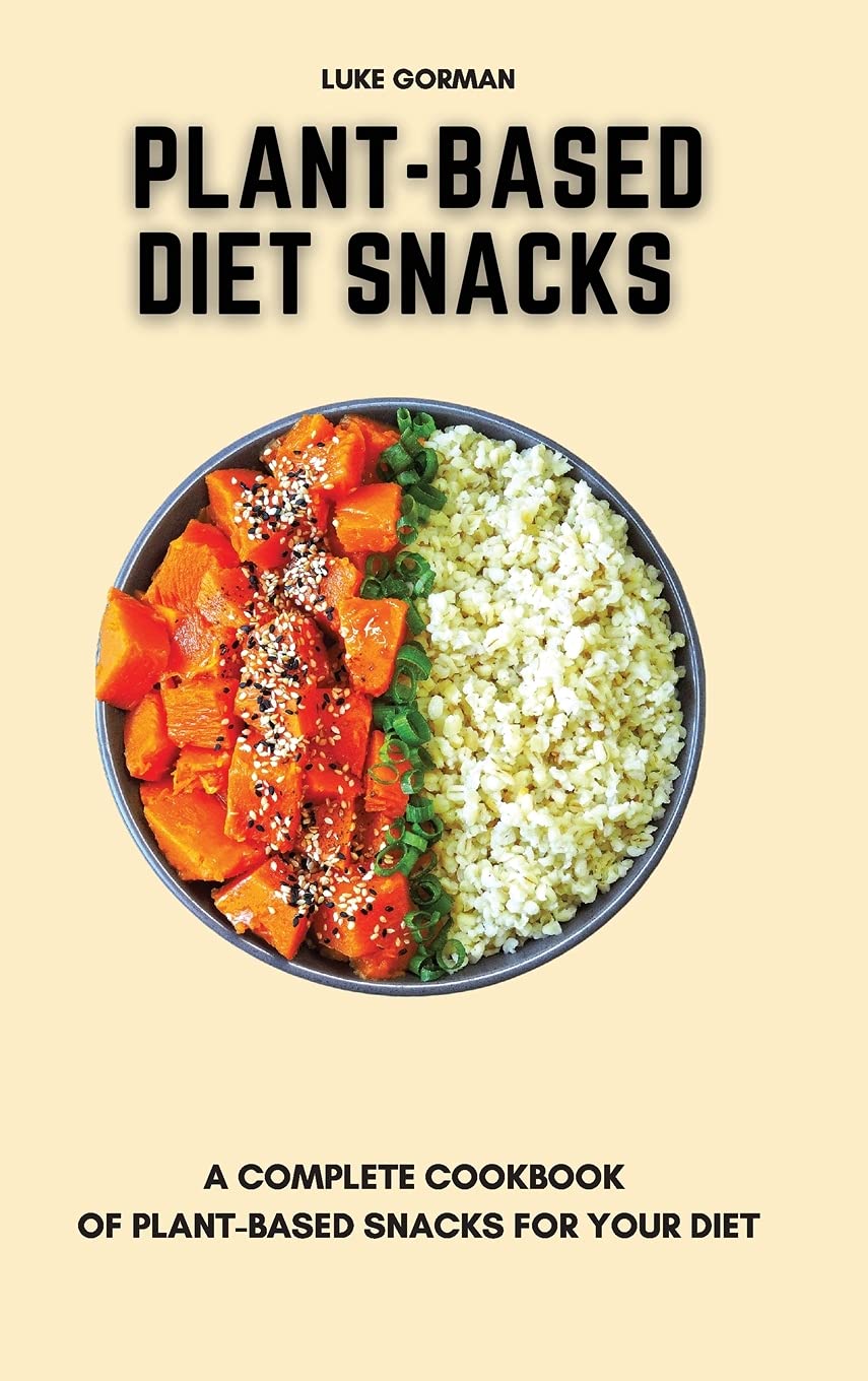 Plant-Based Diet Snacks Cookbook: 50+ Healthy Vegan Recipes for Weight Loss & Energy - Perfect for Meal Prep, Office Snacking & Fitness Lifestyles