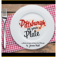 Pittsburgh on Your Plate by Joanne Niehl - Authentic Pittsburgh Recipes for Home Cooking & Entertaining | Perfect for Family Dinners, Potlucks & Cultural Food Lovers