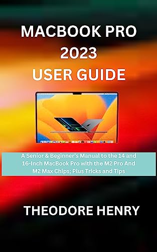 MacBook Pro 2023 User Guide: Complete Manual for 14 & 16-inch Models with M2 Pro/Max Chips - Tips & Tricks for Beginners & Seniors | Perfect for Work, Study & Creative Projects