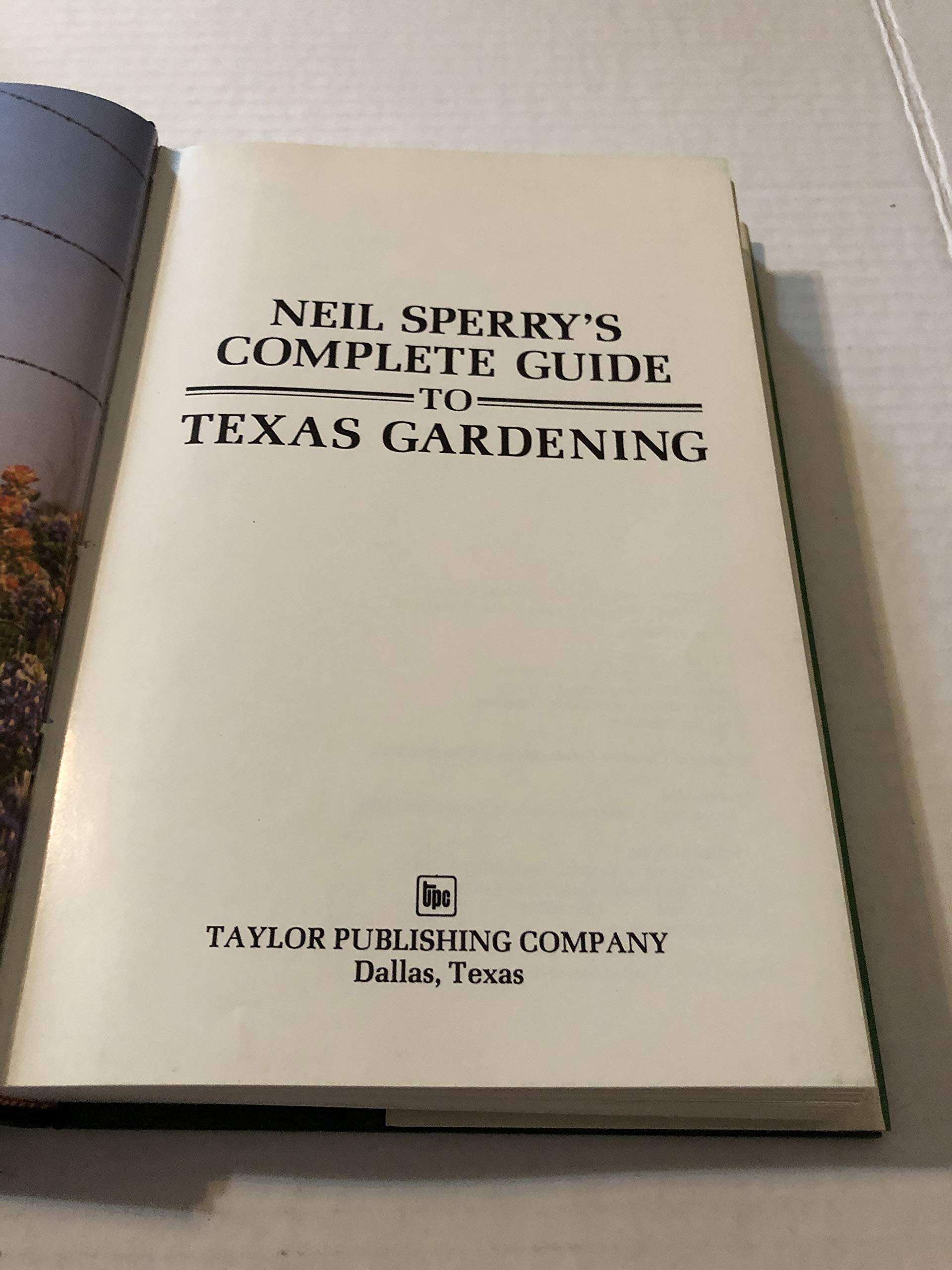 Neil Sperry's Complete Guide to Texas Gardening - Best Plants, Landscaping Tips & Seasonal Care for Home Gardens, Backyards & Outdoor Spaces