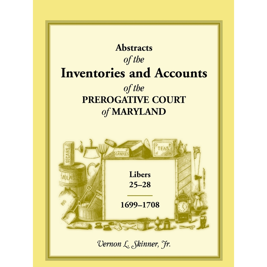 Abstracts of the Inventions and Accounts: Maryland Prerogative Court Records 1699-1708 (Libers 25-28) | Genealogy Research & Historical Document Collection