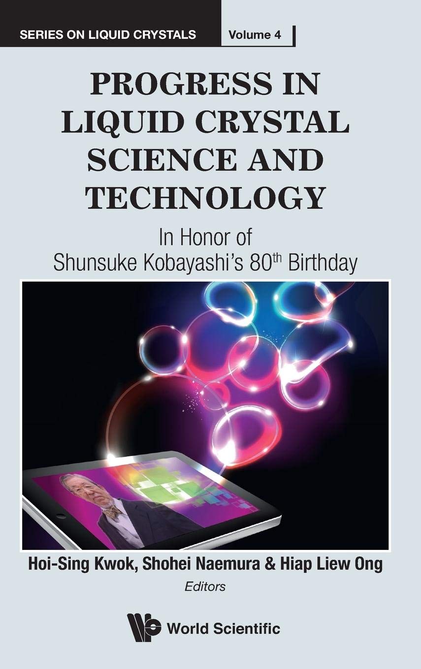 Progress in Liquid Crystal (LC) Science and Technology: Honoring Kobayashi's 80th Birthday - Liquid Crystals Book Series Vol. 4 | Advanced Research & Academic Studies for Scientists & Engineers