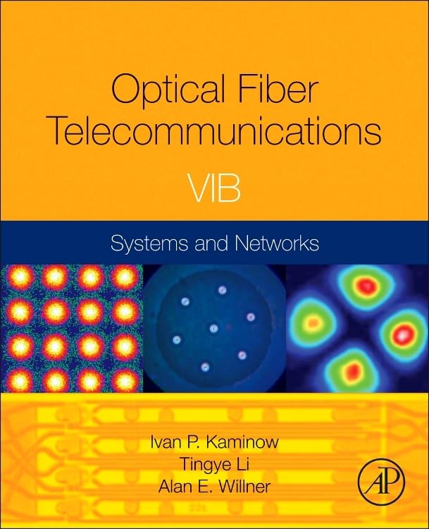 Optical Fiber Telecommunications Volume VIB: Systems and Networks - Advanced Optics and Photonics Technology for High-Speed Data Transmission | Ideal for Network Engineers, Researchers & Telecom Professionals